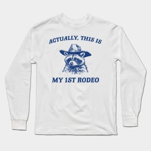 Raccoon Actually This Is My First Rodeo Shirt, Funny Trash Panda Meme Long Sleeve T-Shirt